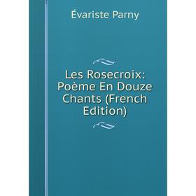 

Книга Les Rosecroix: Poème En Douze Chants
