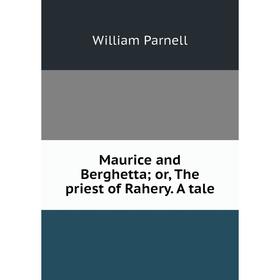 

Книга Maurice and Berghetta; or the priest of Rahery A tale