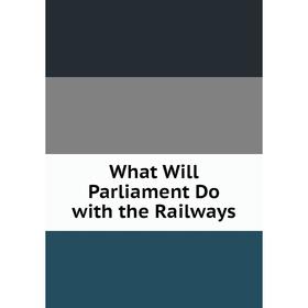 

Книга What Will Parliament Do with the Railways