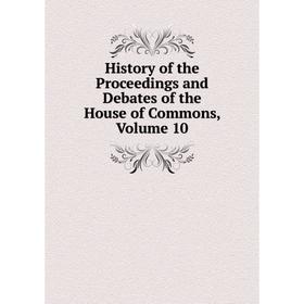 

Книга History of the Proceedings and Debates of the House of Commons, Volume 10
