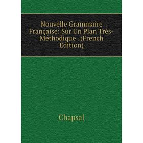 

Книга Nouvelle Grammaire Française: Sur Un Plan Très-Méthodique