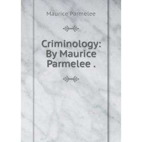 

Книга Criminology: By Maurice Parmelee.