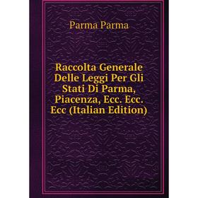 

Книга Raccolta Generale Delle Leggi Per Gli Stati Di Parma, Piacenza, Ecc. Ecc. Ecc (Italian Edition)