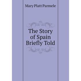 

Книга The Story of Spain Briefly Told