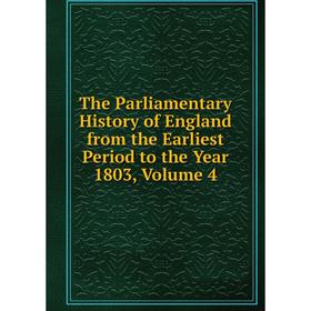 

Книга The Parliamentary History of England from the Earliest Period to the Year 1803, Volume 4