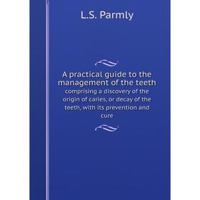 

Книга A practical guide to the management of the teethcomprising a discovery of the origin of caries, or decay of the teeth