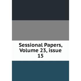 

Книга Sessional Papers, Volume 23, issue 15