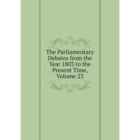 

Книга The Parliamentary Debates from the Year 1803 to the Present Time, Volume 23