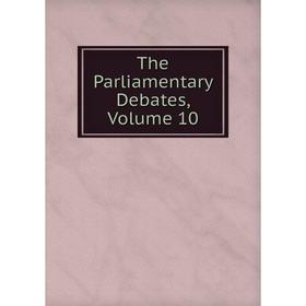 

Книга The Parliamentary Debates, Volume 10