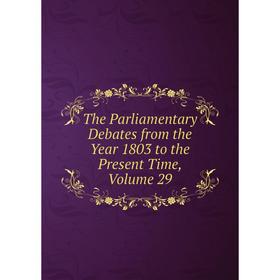 

Книга The Parliamentary Debates from the Year 1803 to the Present Time, Volume 29