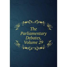 

Книга The Parliamentary Debates, Volume 29