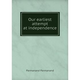 

Книга Our earliest attempt at independence