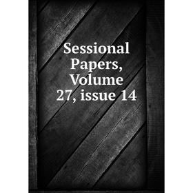 

Книга Sessional Papers, Volume 27, issue 14