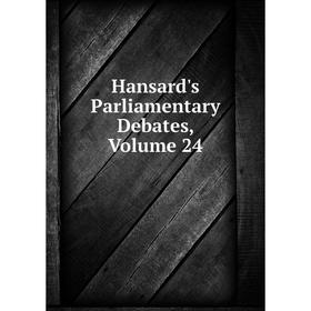 

Книга Hansard's Parliamentary Debates, Volume 24