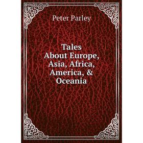 

Книга Tales About Europe, Asia, Africa, America, & Oceania