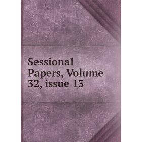 

Книга Sessional Papers, Volume 32, issue 13