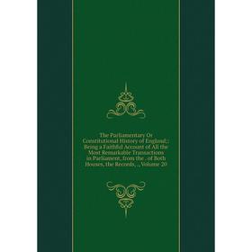 

Книга The Parliamentary Or Constitutional History of England;: Being a Faithful Account of All the Most Remarkable Transactions in Parliament, from th