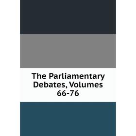 

Книга The Parliamentary Debates, Volumes 66-76