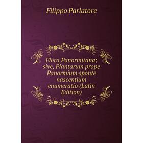 

Книга Flora Panormitana; sive, Plantarum prope Panormium sponte nascentium enumeratio (Latin Edition)