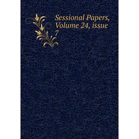

Книга Sessional Papers, Volume 24, issue 7
