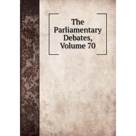

Книга The Parliamentary Debates, Volume 70