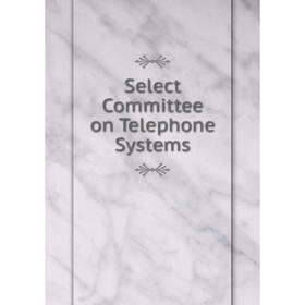 

Книга Select Committee on Telephone Systems