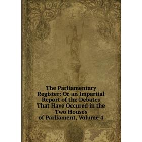 

Книга The Parliamentary Register: Or an Impartial Report of the Debates That Have Occured in the Two Houses of Parliament
