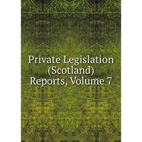 

Книга Private Legislation (Scotland) Reports, Volume 7