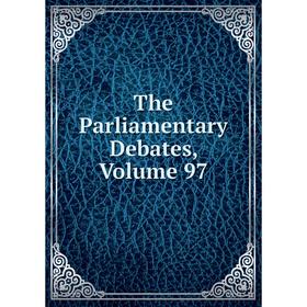 

Книга The Parliamentary Debates, Volume 97