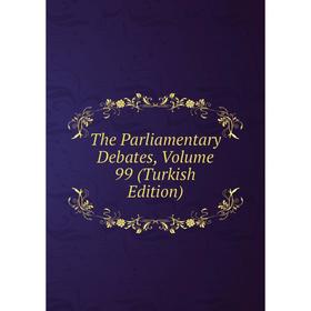 

Книга The Parliamentary Debates, Volume 99 (Turkish Edition)