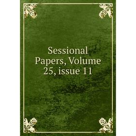 

Книга Sessional Papers, Volume 25, issue 11