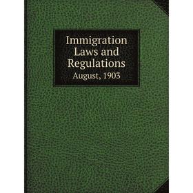 

Книга Immigration Laws and RegulationsAugust, 1903