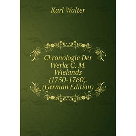 

Книга Chronologie Der Werke C. M. Wielands (1750-1760). (German Edition)