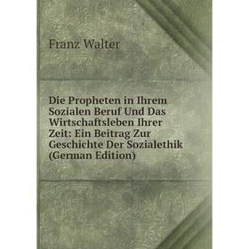 

Книга Die Propheten in Ihrem Sozialen Beruf Und Das Wirtschaftsleben Ihrer Zeit: Ein Beitrag Zur Geschichte Der Sozialethik