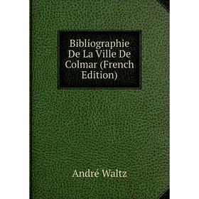 

Книга Bibliographie De La Ville De Colmar (French Edition)
