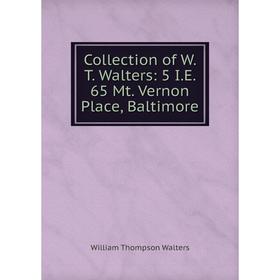 

Книга Collection of W. T. Walters: 5 I.E. 65 Mt. Vernon Place, Baltimore