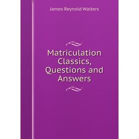 

Книга Matriculation Classics, Questions and Answers