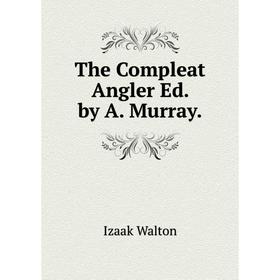 

Книга The Compleat Angler Ed. by A. Murray.
