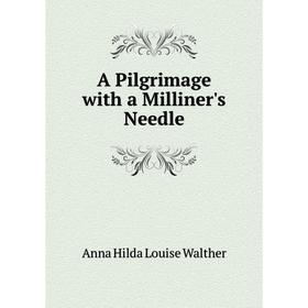 

Книга A Pilgrimage with a Milliner's Needle