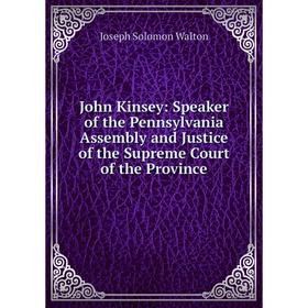

Книга John Kinsey: Speaker of the Pennsylvania Assembly and Justice of the Supreme Court of the Province