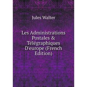 

Книга Les Administrations Postales & Télégraphiques D'europe