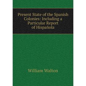 

Книга Present State of the Spanish Colonies: Including a Particular Report of Hispañola