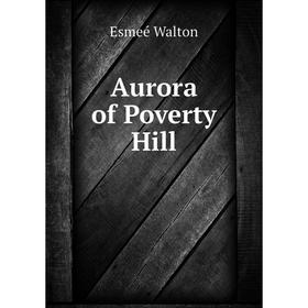 

Книга Aurora of Poverty Hill
