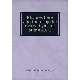 

Книга Rhymes here and there, by the merry rhymster of the A.G.O