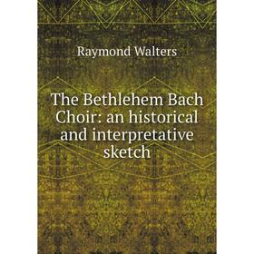 

Книга The Bethlehem Bach Choir: an historical and interpretative sketch