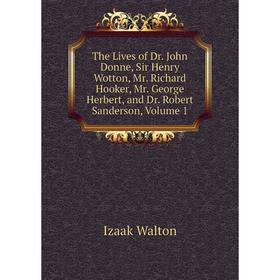 

Книга The Lives of Dr. John Donne, Sir Henry Wotton, Mr. Richard Hooker, Mr. George Herbert, and Dr. Robert Sanderson