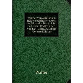 

Книга Walther Von Aquitanien, Heldengedicht Here Ascr. to Eckhardus Dean of St. Gall Übers Und Erläutert Von San-Marte