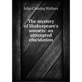 

Книга The mystery of Shakespeare's sonnets: an attempted elucidation