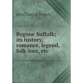 

Книга Bygone Suffolk; its history, romance, legend, folk-lore, etc