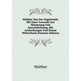 

Книга Walther Von Der Vogelweide, Mit Einer Auswahl Aus Minnesang Und Spruchdichtung, Mit Anmerkungen Und Einem Wörterbuch